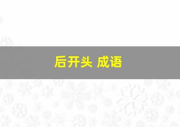 后开头 成语